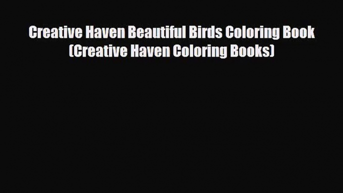 [PDF Download] Creative Haven Beautiful Birds Coloring Book (Creative Haven Coloring Books)