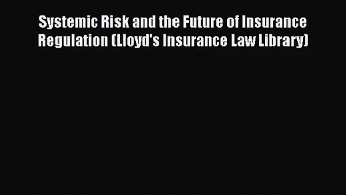 [PDF Download] Systemic Risk and the Future of Insurance Regulation (Lloyd's Insurance Law