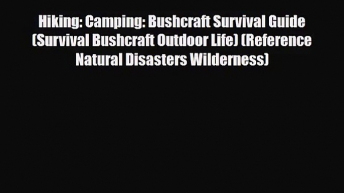 [PDF Download] Hiking: Camping: Bushcraft Survival Guide (Survival Bushcraft Outdoor Life)