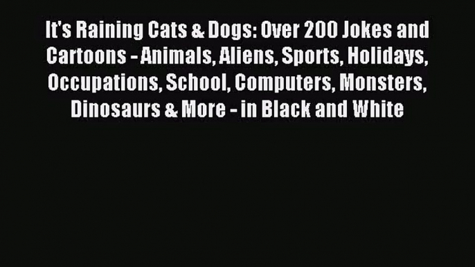 [PDF Download] It's Raining Cats & Dogs: Over 200 Jokes and Cartoons - Animals Aliens Sports