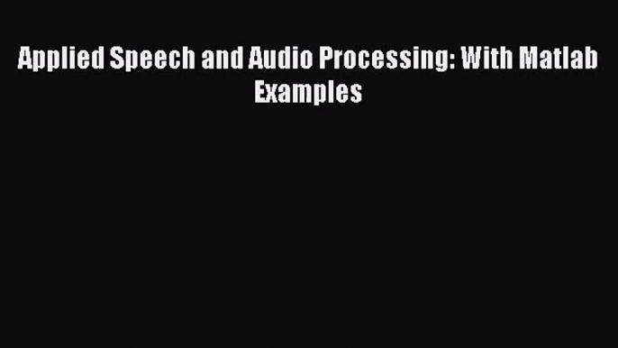 [PDF Download] Applied Speech and Audio Processing: With Matlab Examples [Read] Full Ebook