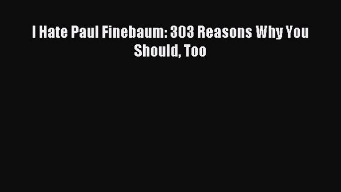 [PDF Download] I Hate Paul Finebaum: 303 Reasons Why You Should Too [Download] Online