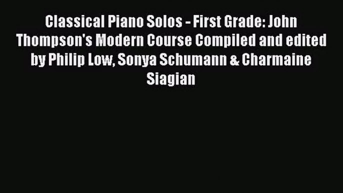 [PDF Download] Classical Piano Solos - First Grade: John Thompson's Modern Course Compiled