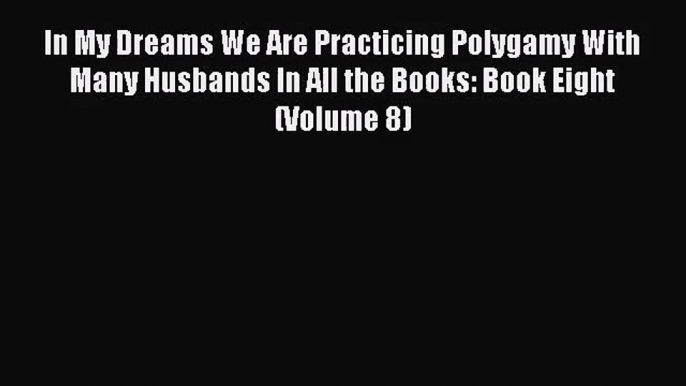 [PDF Download] In My Dreams We Are Practicing Polygamy With Many Husbands In All the Books: