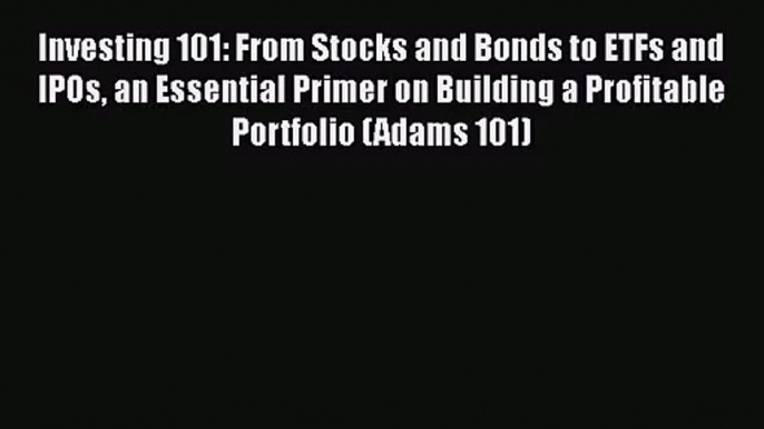 [PDF Download] Investing 101: From Stocks and Bonds to ETFs and IPOs an Essential Primer on