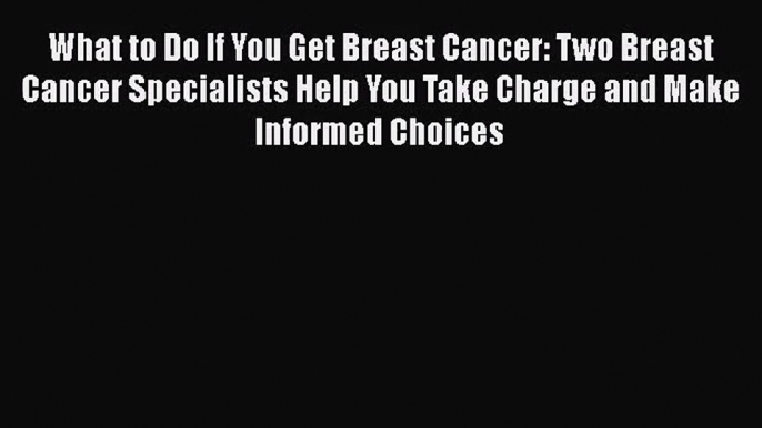 [PDF Download] What to Do If You Get Breast Cancer: Two Breast Cancer Specialists Help You