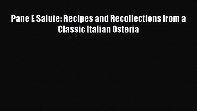 Read Pane E Salute: Recipes and Recollections from a Classic Italian Osteria Ebook Free