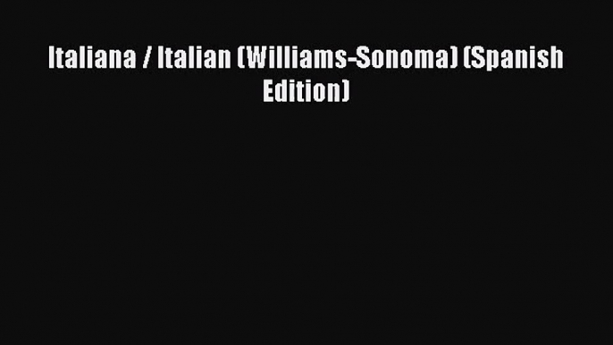 Download Italiana / Italian (Williams-Sonoma) (Spanish Edition) Ebook Free