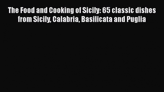 Read The Food and Cooking of Sicily: 65 classic dishes from Sicily Calabria Basilicata and