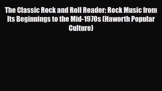 [PDF Download] The Classic Rock and Roll Reader: Rock Music from Its Beginnings to the Mid-1970s