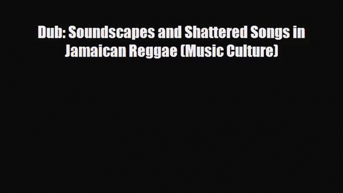 [PDF Download] Dub: Soundscapes and Shattered Songs in Jamaican Reggae (Music Culture) [Read]