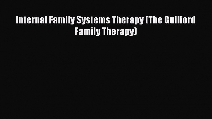 [PDF Download] Internal Family Systems Therapy (The Guilford Family Therapy) [PDF] Online