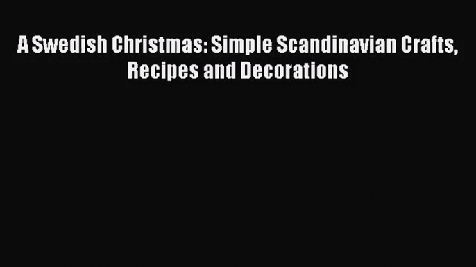 Download A Swedish Christmas: Simple Scandinavian Crafts Recipes and Decorations Ebook Online
