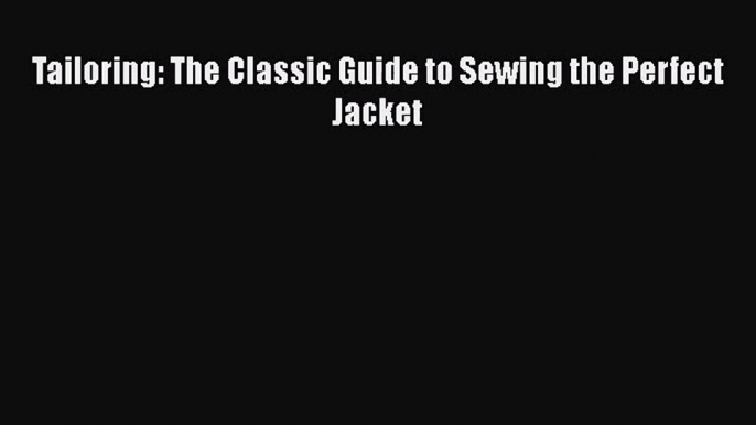 [PDF Download] Tailoring: The Classic Guide to Sewing the Perfect Jacket [Download] Full Ebook