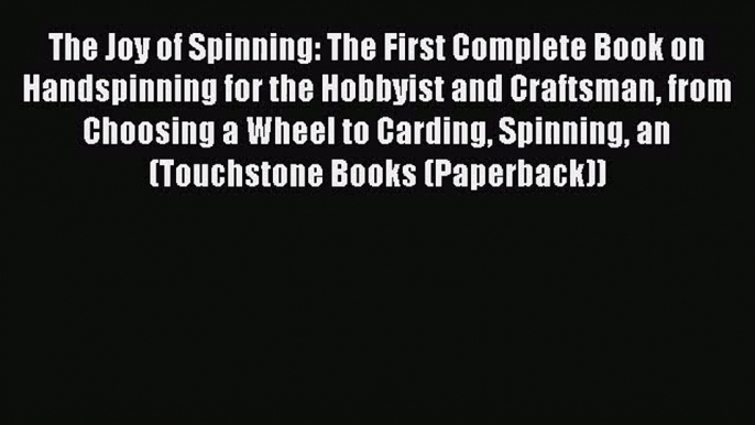 [PDF Download] The Joy of Spinning: The First Complete Book on Handspinning for the Hobbyist