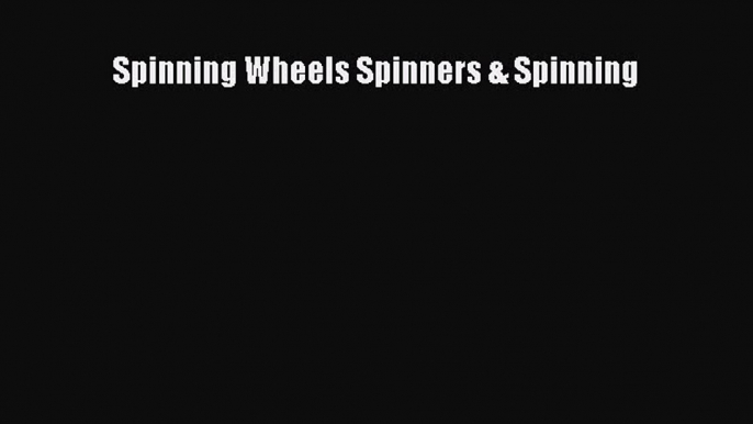 [PDF Download] Spinning Wheels Spinners & Spinning [Download] Online