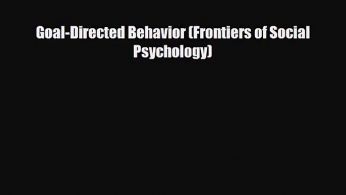 [PDF Download] Goal-Directed Behavior (Frontiers of Social Psychology) [Read] Full Ebook