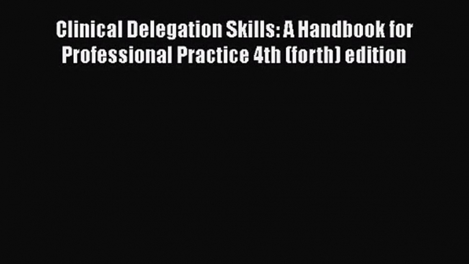 [PDF Download] Clinical Delegation Skills: A Handbook for Professional Practice 4th (forth)