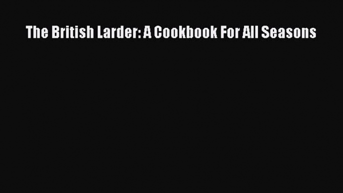 Read The British Larder: A Cookbook For All Seasons PDF Online