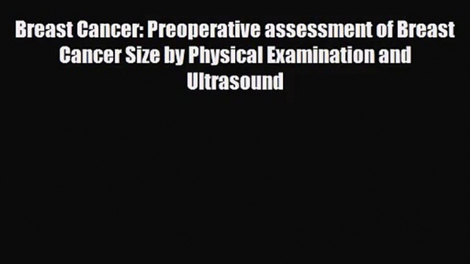 [PDF Download] Breast Cancer: Preoperative assessment of Breast Cancer Size by Physical Examination