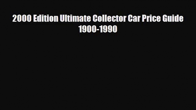 [PDF Download] 2000 Edition Ultimate Collector Car Price Guide 1900-1990 [Read] Online