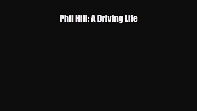 [PDF Download] Phil Hill: A Driving Life [Read] Full Ebook