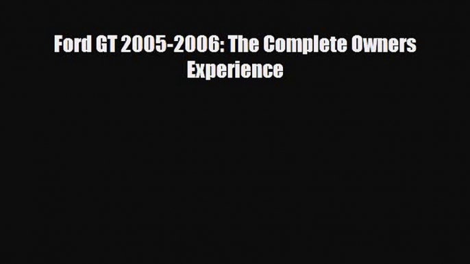 [PDF Download] Ford GT 2005-2006: The Complete Owners Experience [Read] Full Ebook