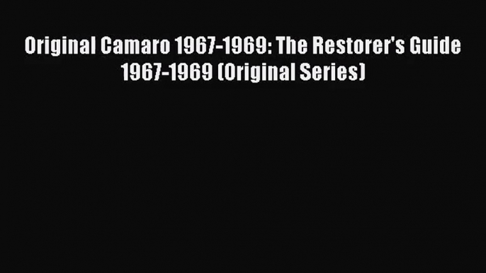 [PDF Download] Original Camaro 1967-1969: The Restorer's Guide 1967-1969 (Original Series)