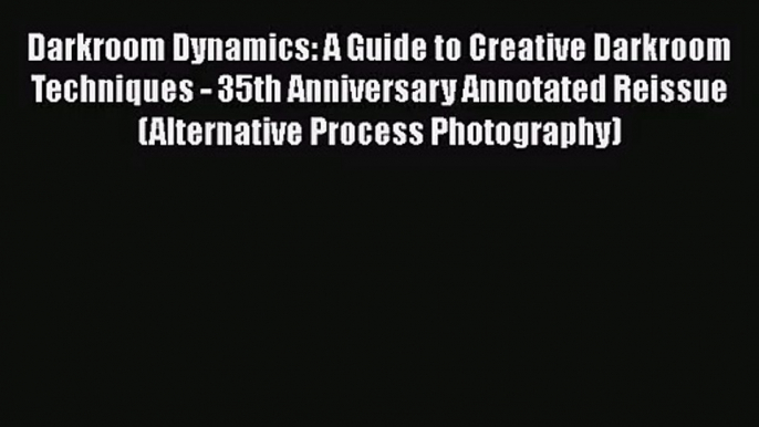 [PDF Download] Darkroom Dynamics: A Guide to Creative Darkroom Techniques - 35th Anniversary