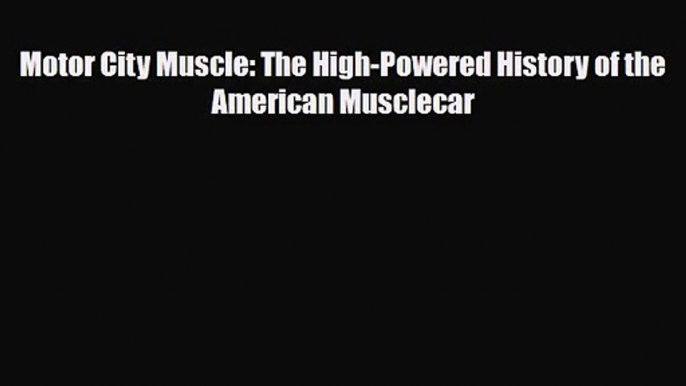 [PDF Download] Motor City Muscle: The High-Powered History of the American Musclecar [PDF]