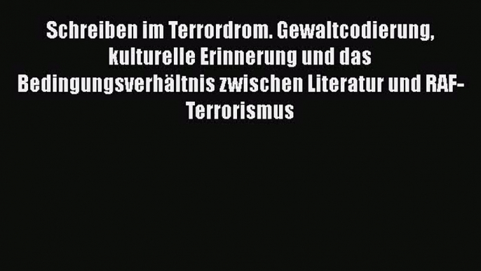 [PDF Herunterladen] Schreiben im Terrordrom. Gewaltcodierung kulturelle Erinnerung und das