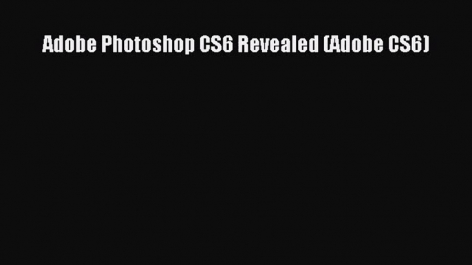 Read Adobe Photoshop CS6 Revealed (Adobe CS6) Ebook Free