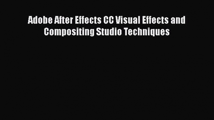 Adobe After Effects CC Visual Effects and Compositing Studio Techniques  Read Online Book