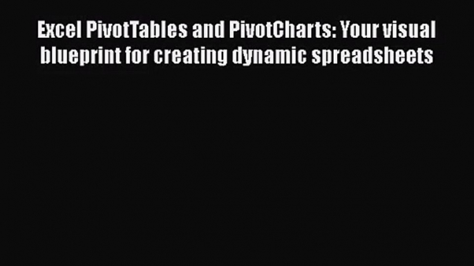 Excel PivotTables and PivotCharts: Your visual blueprint for creating dynamic spreadsheets