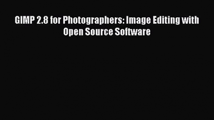 GIMP 2.8 for Photographers: Image Editing with Open Source Software  Read Online Book