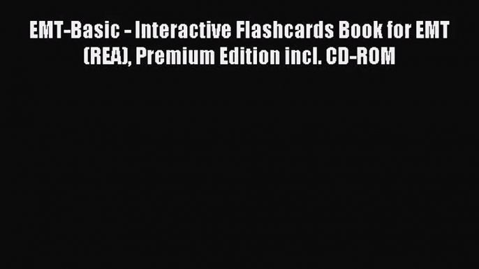 (PDF Download) EMT-Basic - Interactive Flashcards Book for EMT (REA) Premium Edition incl.