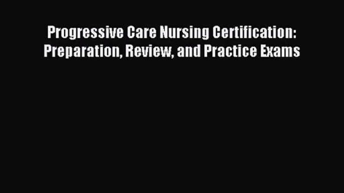 (PDF Download) Progressive Care Nursing Certification: Preparation Review and Practice Exams