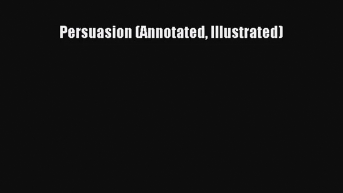 (PDF Download) Persuasion (Annotated Illustrated) Read Online