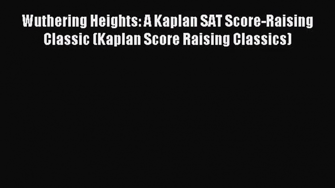 (PDF Download) Wuthering Heights: A Kaplan SAT Score-Raising Classic (Kaplan Score Raising