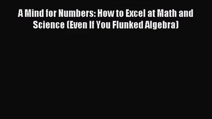 (PDF Download) A Mind for Numbers: How to Excel at Math and Science (Even If You Flunked Algebra)