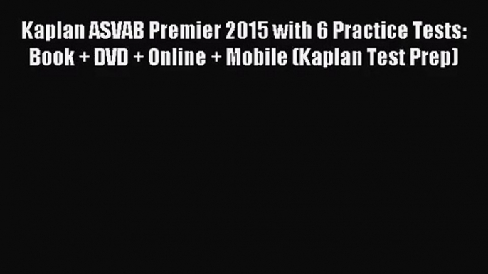 (PDF Download) Kaplan ASVAB Premier 2015 with 6 Practice Tests: Book + DVD + Online + Mobile