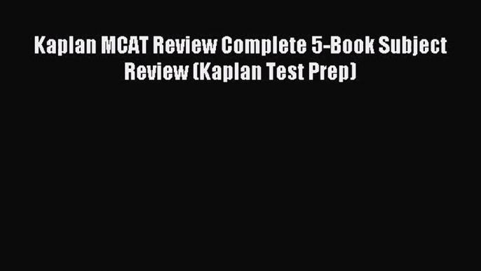 (PDF Download) Kaplan MCAT Review Complete 5-Book Subject Review (Kaplan Test Prep) Read Online