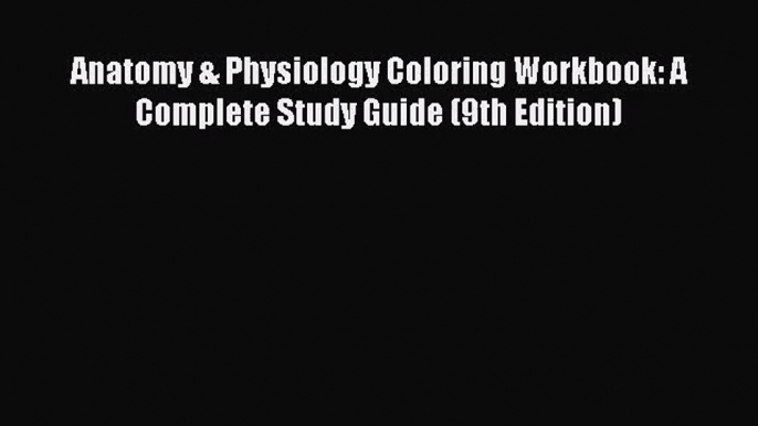 (PDF Download) Anatomy & Physiology Coloring Workbook: A Complete Study Guide (9th Edition)