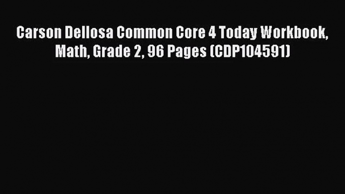 (PDF Download) Carson Dellosa Common Core 4 Today Workbook Math Grade 2 96 Pages (CDP104591)
