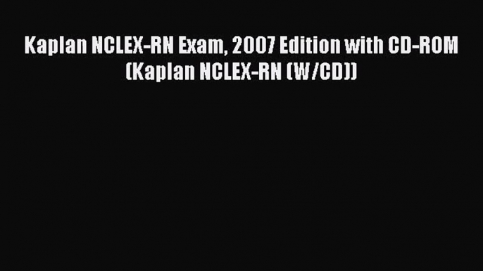 (PDF Download) Kaplan NCLEX-RN Exam 2007 Edition with CD-ROM (Kaplan NCLEX-RN (W/CD)) Download