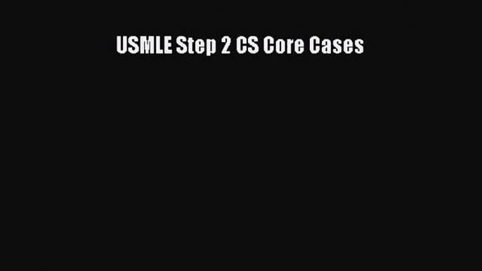(PDF Download) USMLE Step 2 CS Core Cases Read Online