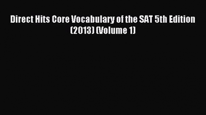 (PDF Download) Direct Hits Core Vocabulary of the SAT 5th Edition (2013) (Volume 1) Download