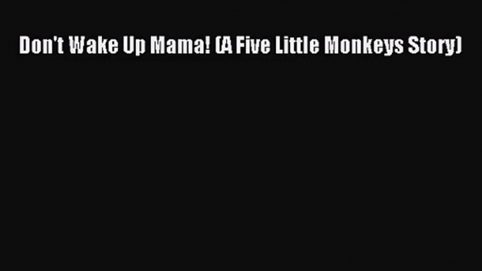 (PDF Download) Don't Wake Up Mama! (A Five Little Monkeys Story) Download