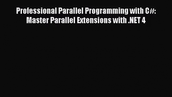 (PDF Download) Professional Parallel Programming with C#: Master Parallel Extensions with .NET