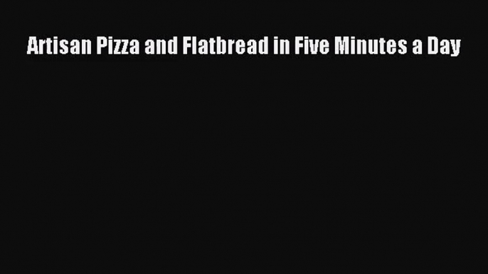 [PDF Download] Artisan Pizza and Flatbread in Five Minutes a Day [Download] Online